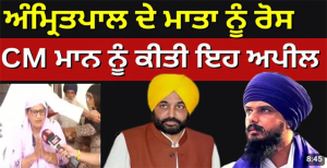 Amritpal Singh ਦੇ ਮਾਤਾ ਨੂੰ ਇਸ ਗੱਲ ਦਾ ਰੋਸ, ਕੀਤੀ CM Mann ਨੂੰ ਇਹ ਅਪੀਲ |